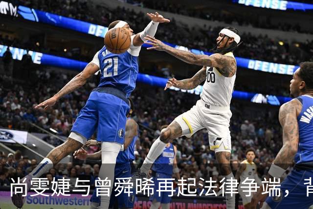 尚雯婕与曾舜晞再起法律争端，背后有何深层缘由？