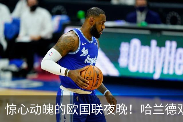 惊心动魄的欧国联夜晚！哈兰德双响助挪威逆转